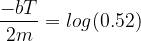 \frac{-bT}{2m} = log(0.52)