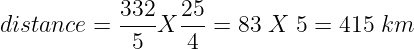 large distance = frac{332}{5}Xfrac{25}{4}= 83; X ;5=415;km