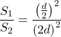 small frac{S_{1}}{S_{2}}=frac{left ( frac{d}{2} right )^{2}}{left ( 2d right )^{2}}