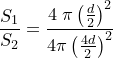small frac{S_{1}}{S_{2}}=frac{4;pi left ( frac{d}{2} right )^{2}}{4 pi left ( frac{4d}{2} right )^{2}}