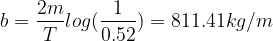 b = \frac{2m}{T}log(\frac{1}{0.52}) = 811.41kg/m