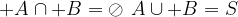 \dpi{120} A\cap B=\oslash\,\,A\cup B=S