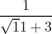 large dpi{150} frac{1}{sqrt11+3}