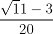 large frac{sqrt11-3}{20}
