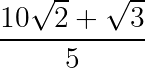 large frac{10sqrt2+sqrt3}{5}