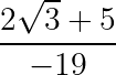 large frac{2sqrt3+5}{-19}