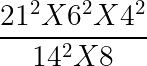 large frac{21^2X6^2X4^2}{14^2X8}