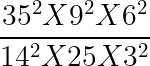 large frac{35^2X9^2X6^2}{14^2X25X3^2}