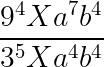 large frac{9^4Xa^7b^4}{3^5Xa^4b^4}