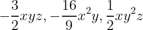 large -frac{3}{2}xyz, - frac{16}{9} x^{^{2}}y, frac{1}{2}xy^{2}z