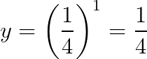 \dpi{200}y=\left(\frac{1}{4}\right)^{1}=\frac{1}{4}