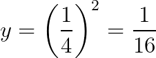 \dpi{200}y=\left(\frac{1}{4}\right)^{2}=\frac{1}{16}