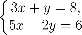 \dpi{300} \left\{\begin{matrix} 3x+y= 8, & & \\ 5x-2y= 6& & \end{matrix}\right.