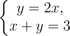 \dpi{300} \left\{\begin{matrix} y= 2x, & & \\ x+y= 3& & \end{matrix}\right.