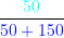 \dpi{80} \large \frac{{\color{Cyan} 50}}{{\color{Blue} 50+150}}