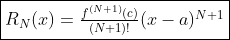 \fbox{$R_N(x)=\frac{f^{(N+1)}(c)}{(N+1)!}(x-a)^{N+1}$}