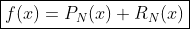 \fbox{$f(x)=P_N(x)+R_N(x)$}