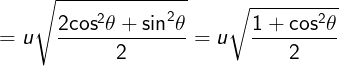 \large = u\sqrt {\frac{{2{{\cos }^2}\theta + {{\sin }^2}\theta }}{2}} = u\sqrt {\frac{{1 + {{\cos }^2}\theta }}{2}}