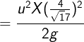 \large =\frac{u^2X(\frac{4}{\sqrt17})^2}{2g}