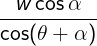 \large \frac{{w\cos \alpha }}{{\cos (\theta + \alpha )}}
