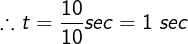 \large \therefore t = \frac{10}{10} sec=1\;sec