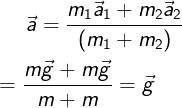 \large \vec a=\frac {m_1\vec a_1+m_2\vec a_2}{(m_1+m_2)}\\\\=\frac{m\vec g+m\vec g}{m+m}=\vec g