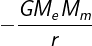\large -\frac {GM_eM_m}{r}