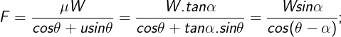 \large F=\frac{\mu W}{cos\theta+usin\theta}=\frac{W.tan\alpha}{cos\theta+tan\alpha.sin\theta}=\frac{Wsin\alpha}{cos(\theta-\alpha)};