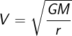 \large V=\sqrt{\frac{GM}{r}}