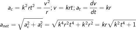 \large a_c=k^2rt^2=\frac{v^2}{r};v=krt;a_t=\frac{dv}{dt}=kr\\\\ a_{net}= \sqrt{a_c^2+a_t^2}=\sqrt{k^4r^2t^4+k^2r^2}=kr\sqrt{k^2t^4+1}