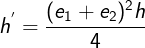 \large h^{'}=\frac{{({e_1+e_2})^2}h}{{4}}