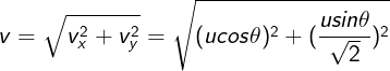 \fn_cm \large v = \sqrt{v_x^2+v_y^2}=\sqrt{(ucos\theta)^2+(\frac{usin\theta}{\sqrt2})^2}