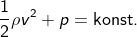 \fn_cm \frac{1}{2}\rho v^{2}+p=\textup{\textrm{konst.}}