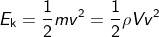 \fn_cm E_\textrm{k}=\frac{1}{2}mv^{2}=\frac{1}{2}\rho Vv^{2}