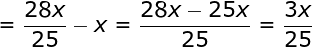 large = frac{28x}{25}-x = frac{ 28x-25x}{25} = frac{3x}{25}
