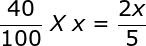 large frac{40}{100} ; X; x= frac{2x}{5}