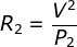 R_{2}=\frac{V^{2}}{P_{2}}