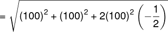 \large = \sqrt {{{(100)}^2} + {{(100)}^2} + 2{{(100)}^2}\left( { - \frac{1}{2}} \right)}