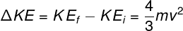 \large \Delta KE = K{E_f} - K{E_i} = \frac{4}{3}m{v^2}