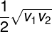 \large \frac{1} {2}\sqrt {v_1 v_2 }