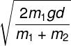 \large \sqrt {\frac{{2{m_1}gd}}{{{m_1} + {m_2}}}}