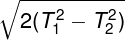 \large \sqrt {2(T_1^2 - T_2^2)}