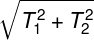 \large \sqrt {T_1^2 + T_2^2}