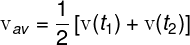 \large {\text{v}}_{av} = \frac{1} {2}\left[ {{\text{v}}(t_1 ) + {\text{v}}(t_2 )} \right]