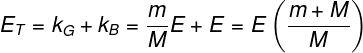 \large {E_T} = {k_G} + {k_B} = \frac{m}{M}E + E = E\left( {\frac{{m + M}}{M}} \right)