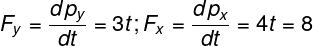 \large {F_y} = \frac{{d{p_y}}}{{dt}} = 3t;{F_x} = \frac{{d{p_x}}}{{dt}} = 4t = 8