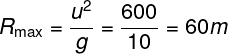 \large {R_{\max }} = \frac{{{u^2}}}{g} = \frac{{600}}{{10}} = 60m