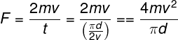 \large F = \frac{{2mv}}{t} = \frac{{2mv}}{{\left( {\frac{{\pi d}}{{2v}}} \right)}} = = \frac{{4m{v^2}}}{{\pi d}}