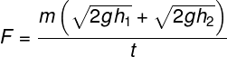 \large F = \frac{{m\left( {\sqrt {2g{h_1}} + \sqrt {2g{h_2}} } \right)}}{t}