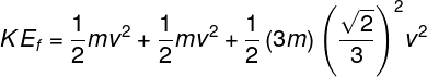 \large K{E_f} = \frac{1}{2}m{v^2} + \frac{1}{2}m{v^2} + \frac{1}{2}\left( {3m} \right){\left( {\frac{{\sqrt 2 }}{3}} \right)^2}{v^2}